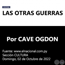 LAS OTRAS GUERRAS - Por CAVE OGDON -  Domingo, 02 de Octubre de 2022